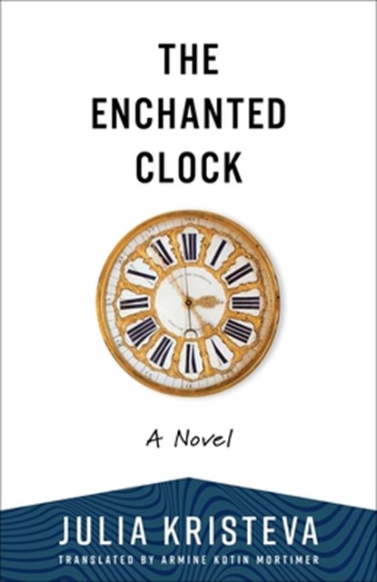 The Enchanted Clock, Julia Kristeva - Paperback - 9780231564298
