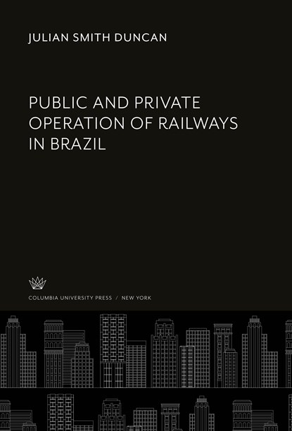 Public and Private Operation of Railways in Brazil, Julian Smith Duncan - Gebonden - 9780231924726