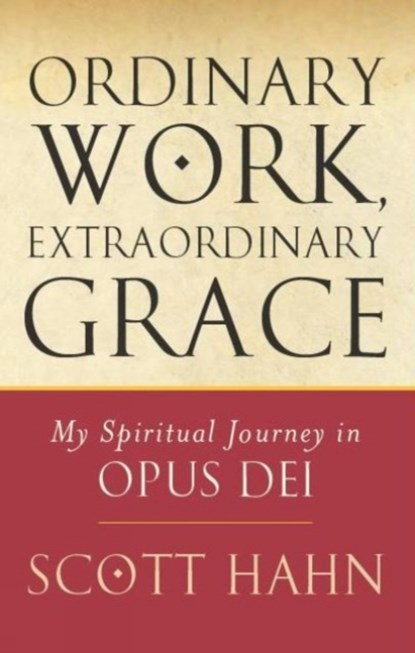 Ordinary Work, Extraordinary Grace, Scott W. Hahn - Paperback - 9780232527032
