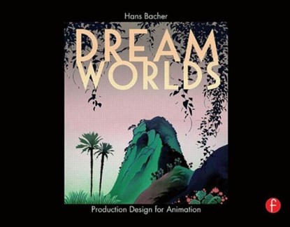 Dream Worlds: Production Design for Animation, HANS (PRODUCTION DESIGNER IN THE ANIMATION FILM INDUSTRY; PROFESSOR OF FILM DESIGN,  Nanyang Technical University, Singapore.) Bacher - Gebonden - 9780240520933