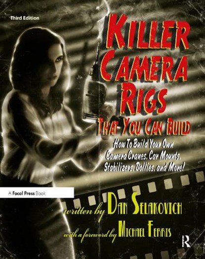 Killer Camera Rigs That You Can Build, Dan Selakovich - Paperback - 9780240813370