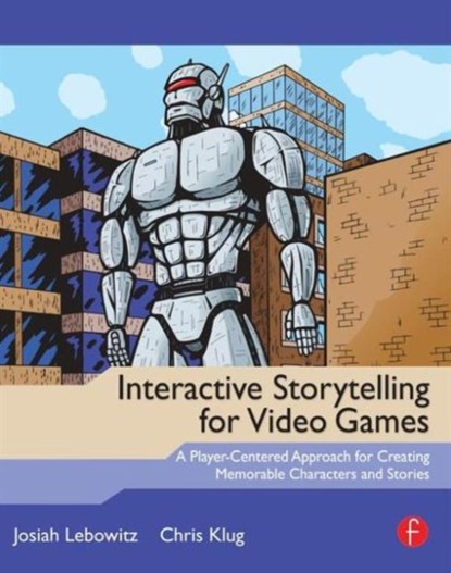 Interactive Storytelling for Video Games, JOSIAH LEBOWITZ ; CHRIS (INSTRUCTOR,  Carnegie Mellon University Entertainment Technology Center) Klug - Paperback - 9780240817170