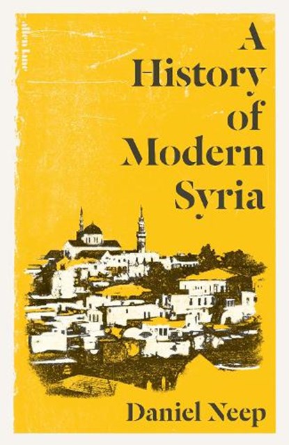 A History of Modern Syria, Daniel Neep - Gebonden - 9780241003299