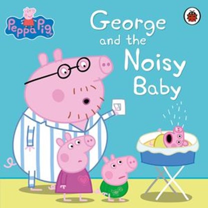 Peppa Pig: George and the Noisy Baby, Peppa Pig - Ebook - 9780241198148