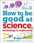 How to Be Good at Science, Technology, and Engineering | Dk | 