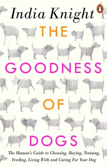 The Goodness of Dogs, India Knight - Ebook - 9780241245439