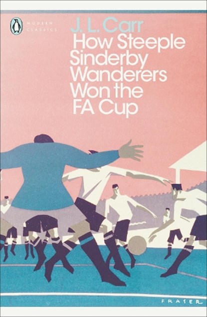 How Steeple Sinderby Wanderers Won the F.A. Cup, J L Carr - Paperback - 9780241252345