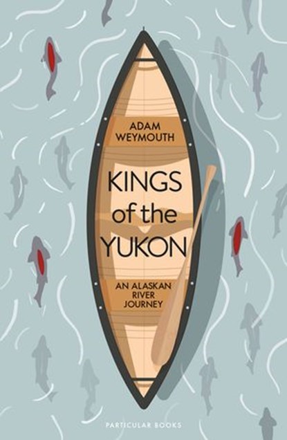 Kings of the Yukon, Adam Weymouth - Ebook - 9780241270417