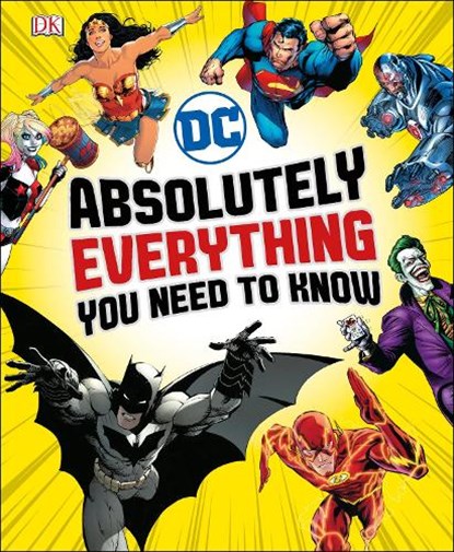 DC Absolutely Everything You Need To Know, Liz Marsham ; Melanie Scott ; Landry Walker ; Stephen Wiacek - Gebonden - 9780241314241