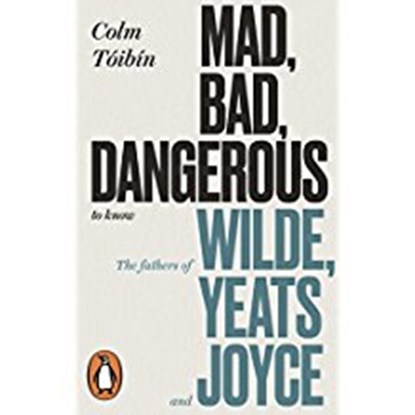 Mad, bad, dangerous to know: the fathers of wilde, yeats and joyce, colm toibin - Overig Gebonden - 9780241354414