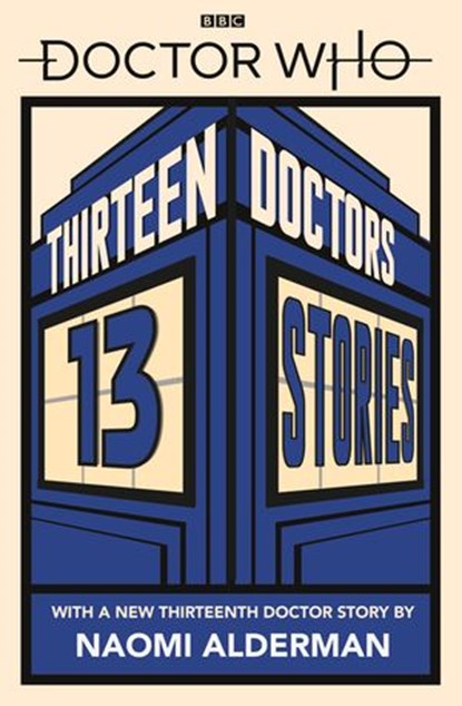 Doctor Who: Thirteen Doctors 13 Stories, Naomi Alderman ; Malorie Blackman ; Holly Black ; Neil Gaiman ; Derek Landy ; Charlie Higson ; Alex Scarrow ; Richelle Mead ; Patrick Ness ; Philip Reeve ; Marcus Sedgwick ; Michael Scott ; Eoin Colfer - Ebook - 9780241356180