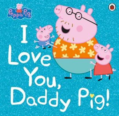 Peppa Pig: I Love You, Daddy Pig, Peppa Pig - Ebook - 9780241376331