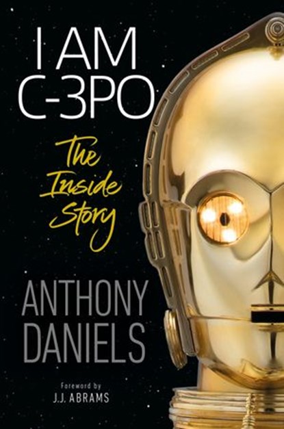 I Am C-3PO - The Inside Story, Anthony Daniels - Ebook - 9780241420911