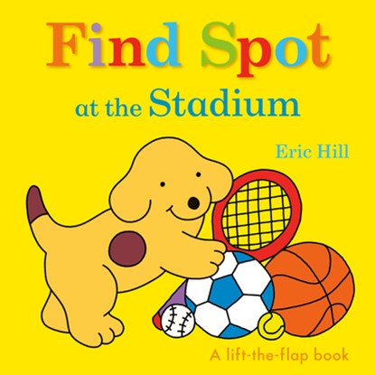 Find Spot at the Stadium: A Lift-The-Flap Book, Eric Hill - Gebonden - 9780241426210