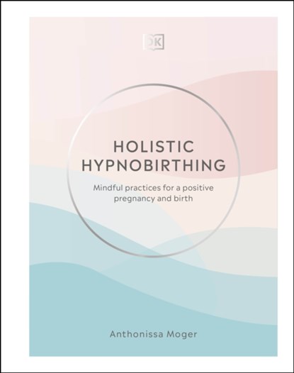 Holistic Hypnobirthing, Anthonissa Moger - Gebonden - 9780241458501