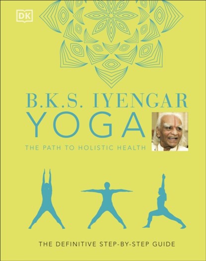 B.K.S. Iyengar Yoga The Path to Holistic Health, B.K.S. Iyengar - Gebonden - 9780241480076