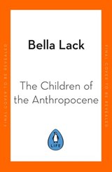 The Children of the Anthropocene - Bella Lack - 9780241501092
