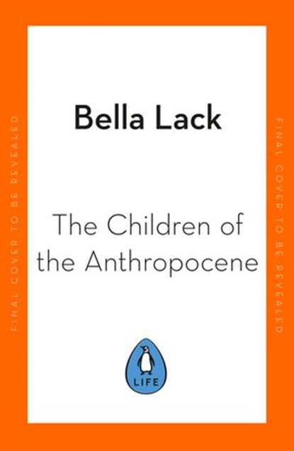 The Children of the Anthropocene, Bella Lack - Ebook - 9780241501092