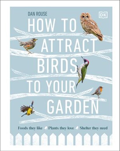 How to Attract Birds to Your Garden, Dan Rouse - Ebook - 9780241501818