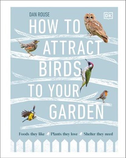 How to Attract Birds to Your Garden, Dan Rouse - Ebook - 9780241501818