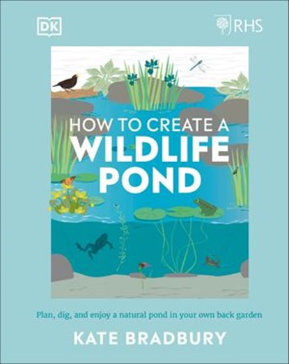 RHS How to Create a Wildlife Pond, Kate Bradbury - Ebook - 9780241528709