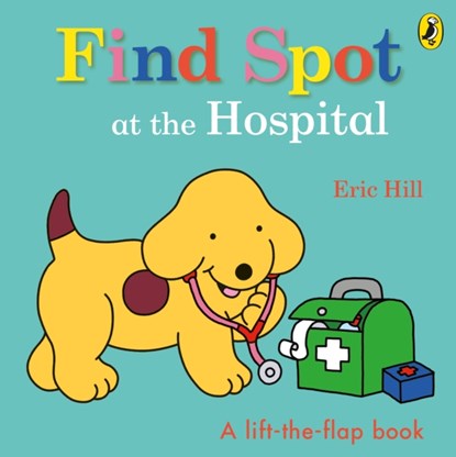 Find Spot at the Hospital, Eric Hill - Gebonden Paperback - 9780241531402