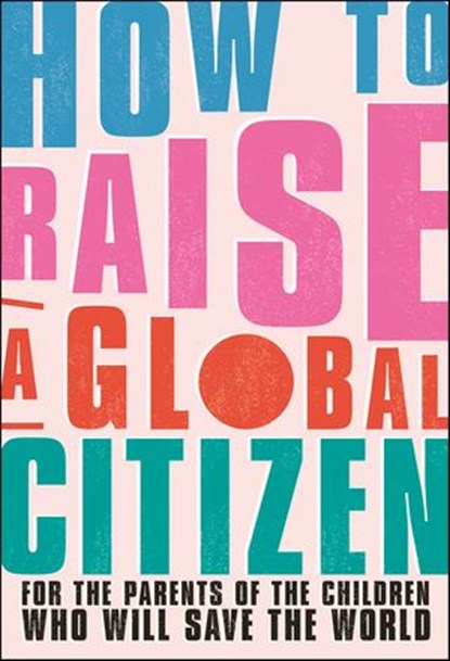 How to Raise a Global Citizen, Anna Davidson ; Marvyn Harrison ; Dr Annabelle Humanes ; Dr Melernie Meheux ; James Murray ; Jennifer Panaro ; Jess Purcell ; Fariba Soetan - Ebook - 9780241549957