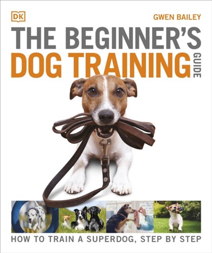 The Beginner's Dog Training Guide, Gwen Bailey - Paperback - 9780241571170