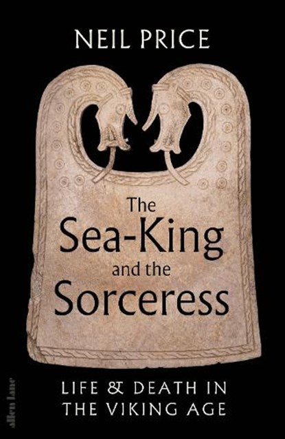 The Sea-King and the Sorceress, Neil Price - Gebonden - 9780241611333