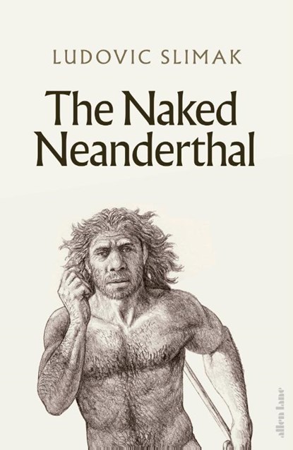 The Naked Neanderthal, Ludovic Slimak - Gebonden Gebonden - 9780241617663