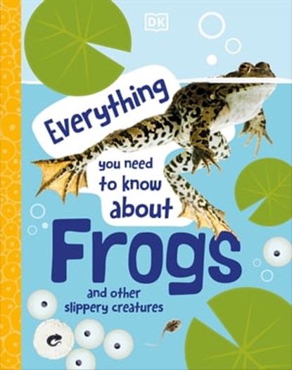 Everything You Need to Know About Frogs, DK - Ebook - 9780241626825