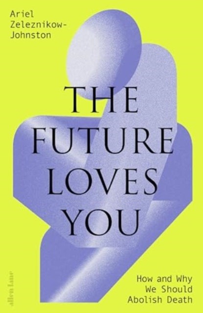 The Future Loves You, Dr Ariel Zeleznikow-Johnston - Gebonden - 9780241655894
