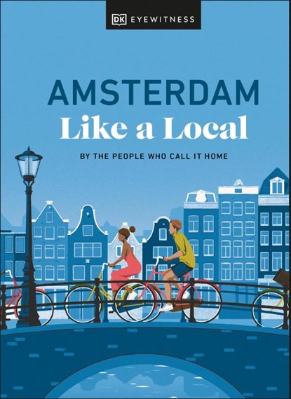 Amsterdam Like a Local, DK Eyewitness ; Elysia Brenner ; Nellie Huang ; Michael Mordechay - Gebonden - 9780241680162