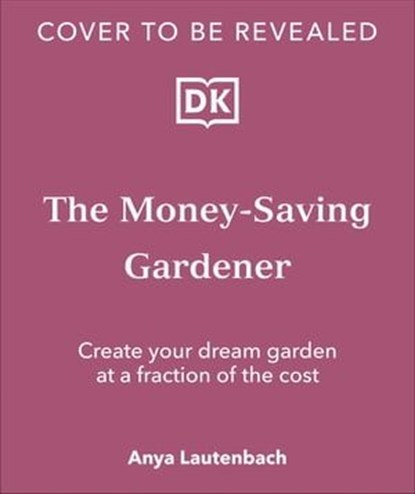 The Money-Saving Gardener, Anya Lautenbach - Ebook - 9780241680452