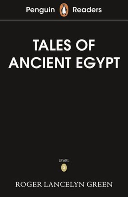 Penguin Readers Level 3: Tales of Ancient Egypt (ELT Graded Reader), Roger Lancelyn Green - Ebook - 9780241700471