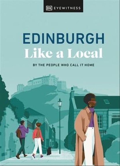 Edinburgh Like a Local, Kenza Marland ; Michael Clark ; Stuart Kenny ; Xandra Robinson-Burns ; DK Travel - Ebook - 9780241700891