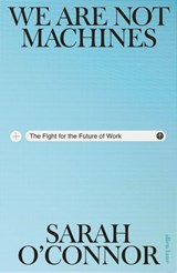 We Are Not Machines - Sarah O'Connor - 9780241704226