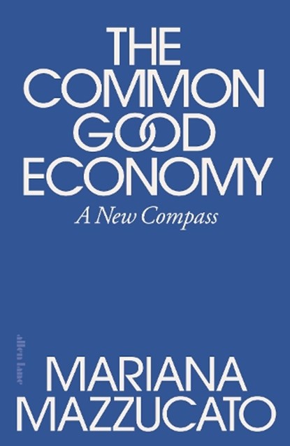 The Common Good Economy, Mariana Mazzucato - Gebonden - 9780241722244