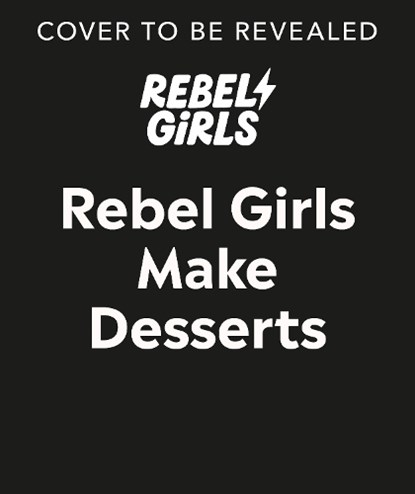 Rebel Girls Make Desserts, Rebel Girls - Gebonden - 9780241740187