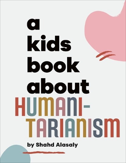 A Kids Book About Humanitarianism, Shahd Alasaly - Gebonden - 9780241743713