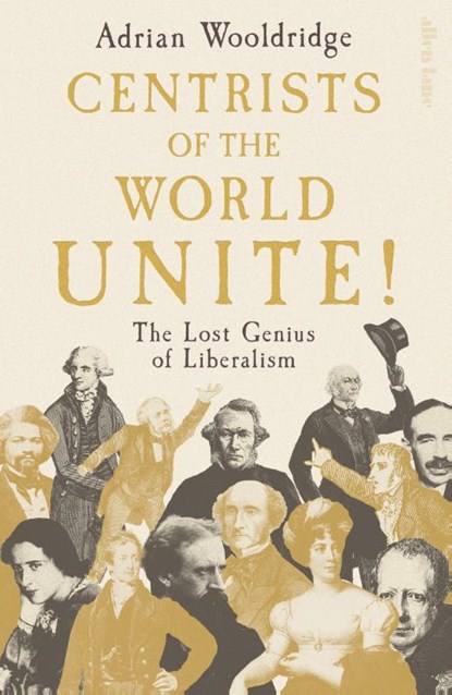 Centrists of the World Unite!, Adrian Wooldridge - Gebonden - 9780241758700