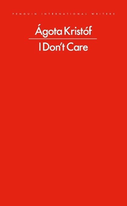 I Don't Care, Agota Kristof - Paperback - 9780241774052