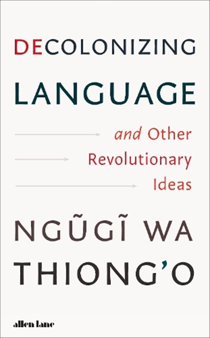 Decolonizing Language and Other Revolutionary Ideas, Ngugi wa Thiong'o - Gebonden - 9780241780978