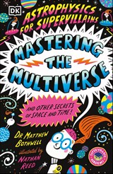 Astrophysics for Supervillains 3 Mastering the Multiverse (and Other Secrets of Space and Time) - Matthew Dr. Bothwell - 9780241789889