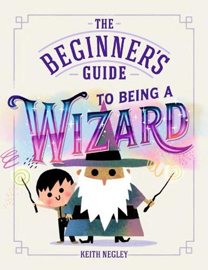 The Beginner's Guide to Being a Wizard, Keith Negley - Paperback - 9780241829981