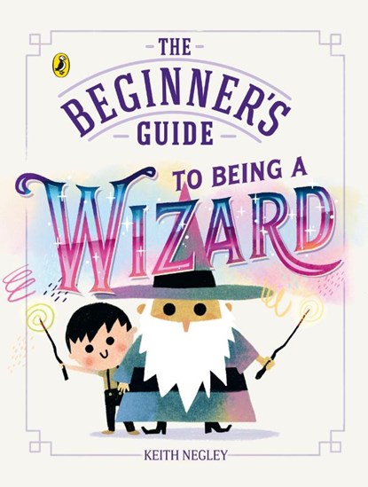 The Beginner's Guide to Being a Wizard, Keith Negley - Paperback - 9780241829981