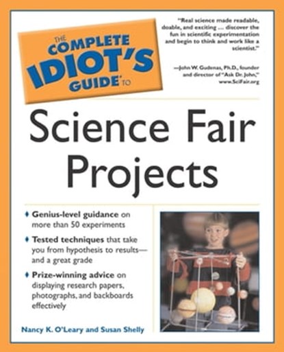 The Complete Idiot's Guide to Science Fair Projects, Nancy K. O'Leary ; Susan Shelly - Ebook - 9780241881729