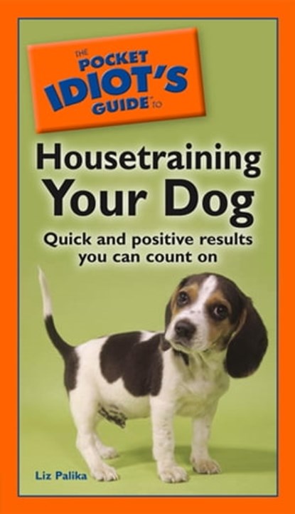 The Pocket Idiot's Guide to Housetraining Your Dog, Liz Palika - Ebook - 9780241882771