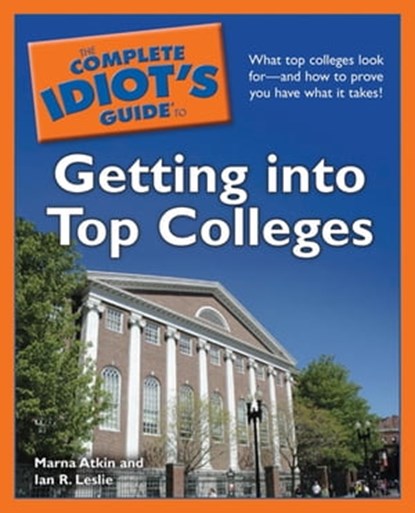 The Complete Idiot's Guide to Getting into Top Colleges, Ian R. Leslie ; Marna Atkin - Ebook - 9780241883709