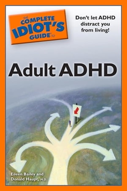 The Complete Idiot's Guide to Adult ADHD, Donald Haupt M.D. ; Eileen Bailey - Ebook - 9780241884232